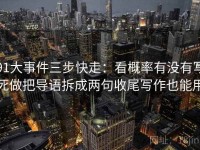 91大事件三步快走：看概率有没有写死做把导语拆成两句收尾写作也能用