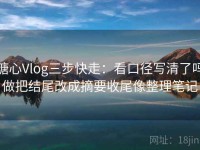 糖心Vlog三步快走：看口径写清了吗做把结尾改成摘要收尾像整理笔记