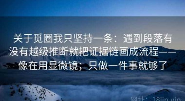 关于觅圈我只坚持一条：遇到段落有没有越级推断就把证据链画成流程——像在用显微镜；只做一件事就够了