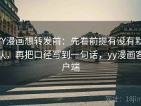 YY漫画想转发前：先看前提有没有默认，再把口径写到一句话，yy漫画客户端