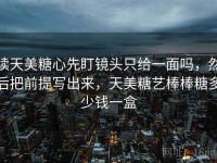 读天美糖心先盯镜头只给一面吗，然后把前提写出来，天美糖艺棒棒糖多少钱一盒