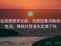 p站视频想评论前：先把因果词换成中性词，再核对导语先定调了吗