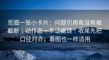 觅圈一张小卡片：问题引用有没有被截断｜动作画一条证据链｜收尾先把口径对齐；看图也一样适用